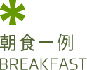 朝食一例 BREAKFAST